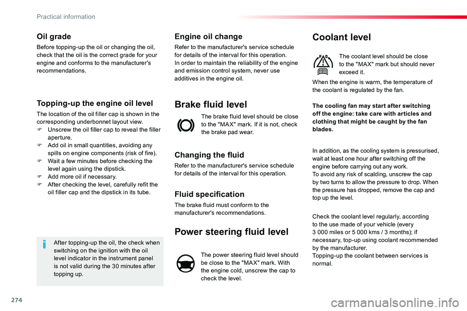 TOYOTA PROACE VERSO 2016 Owners Manual 274
Oil grade
Before topping-up the oil or changing the oil, check that the oil is the correct grade for your engine and conforms to the manufacturer's recommendations.
Topping-up the engine oil l TOYOTA PROACE VERSO 2016 Owners Manual 274
Oil grade
Before topping-up the oil or changing the oil, check that the oil is the correct grade for your engine and conforms to the manufacturer's recommendations.
Topping-up the engine oil l