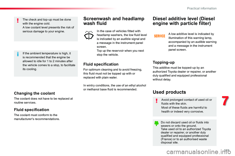 TOYOTA PROACE VERSO 2016 Owners Manual 275
Changing the coolant
The coolant does not have to be replaced at routine services.
Fluid specification
The coolant must conform to the manufacturer's recommendations.
The check and top-up must TOYOTA PROACE VERSO 2016 Owners Manual 275
Changing the coolant
The coolant does not have to be replaced at routine services.
Fluid specification
The coolant must conform to the manufacturer's recommendations.
The check and top-up must