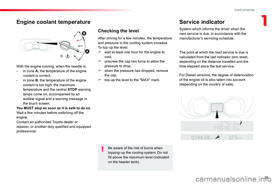 TOYOTA PROACE VERSO 2017  Owners Manual 29
With the engine running, when the needle is:- in zone A, the temperature of the engine coolant is correct,- in zone B, the temperature of the engine coolant is too high; the maximum temperature and