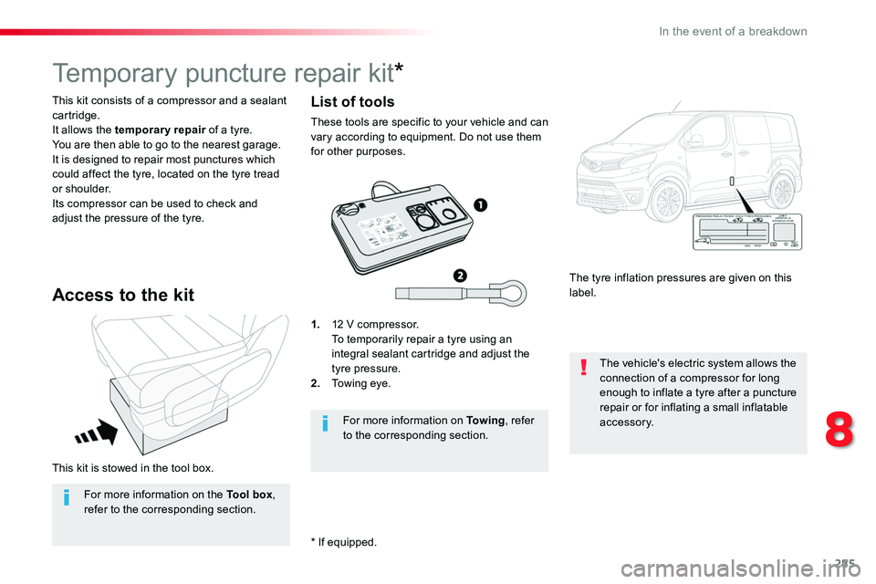TOYOTA PROACE VERSO 2016  Owners Manual 285
This kit is stowed in the tool box.
This kit consists of a compressor and a sealant cartridge.It allows the temporary repair of a tyre.You are then able to go to the nearest garage.It is designed 