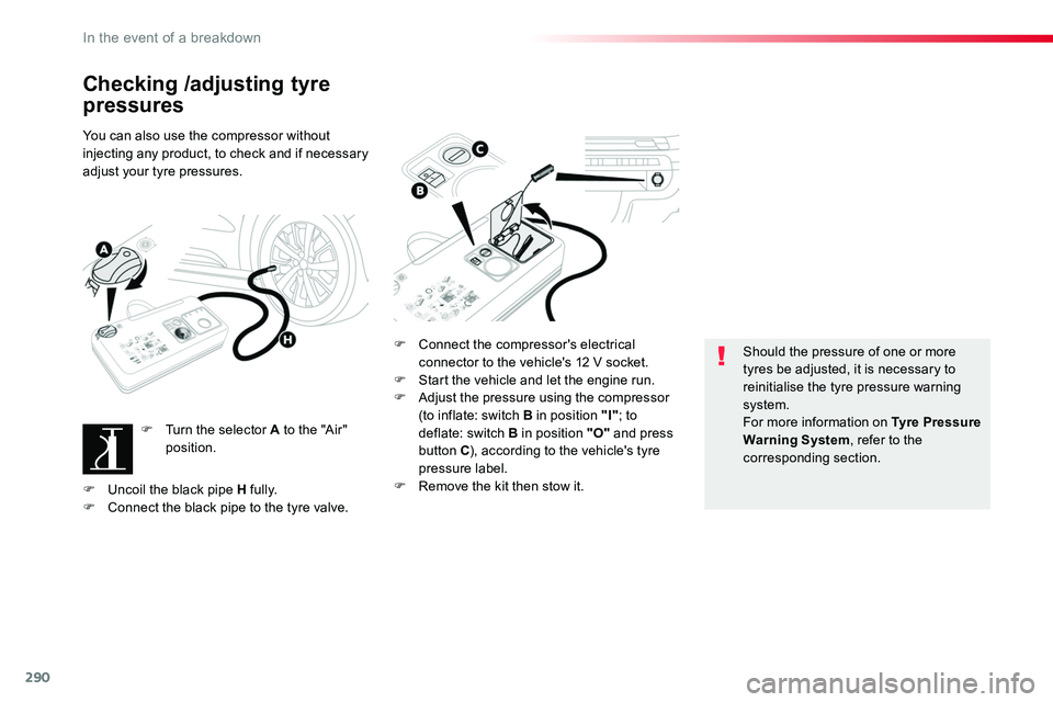 TOYOTA PROACE VERSO 2016  Owners Manual 290
Checking /adjusting tyre 
pressures
You can also use the compressor without injecting any product, to check and if necessary adjust your tyre pressures.
F Turn the selector A to the "Air" 