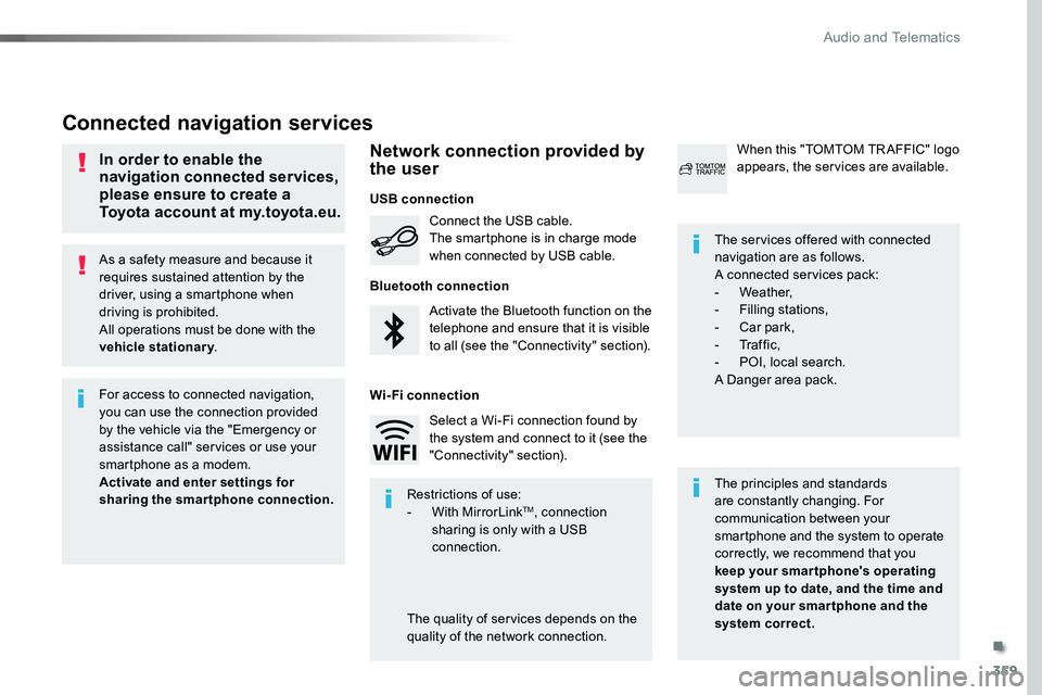 TOYOTA PROACE VERSO 2016  Owners Manual 359
As a safety measure and because it requires sustained attention by the driver, using a smartphone when driving is prohibited.All operations must be done with the vehicle stationary.
Connected navi