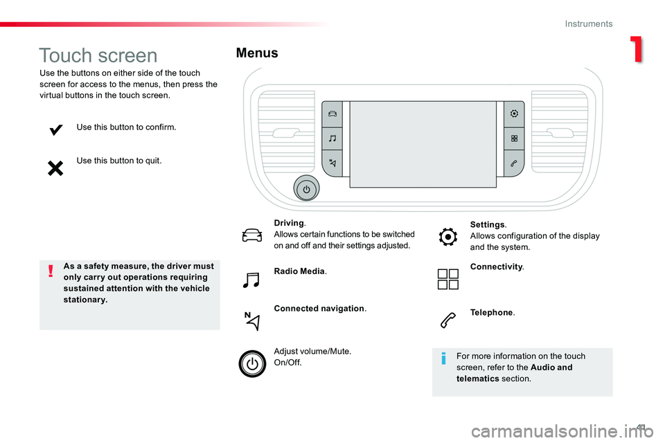 TOYOTA PROACE VERSO 2017  Owners Manual 41
Use this button to confirm.
Use this button to quit.
Use the buttons on either side of the touch screen for access to the menus, then press the virtual buttons in the touch screen.
Menus
Driving.Al