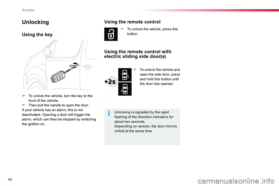 TOYOTA PROACE VERSO 2017  Owners Manual 46
Using the key
F To unlock the vehicle, turn the key to the front of the vehicle.F Then pull the handle to open the door.If your vehicle has an alarm, this is not deactivated. Opening a door will tr