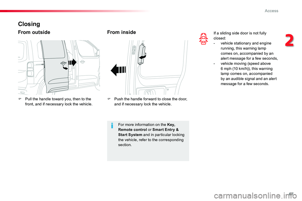 TOYOTA PROACE VERSO 2016 Repair Manual 67
If a sliding side door is not fully closed:- vehicle stationary and engine running, this warning lamp comes on, accompanied by an alert message for a few seconds,- vehicle moving (speed above 6 mph TOYOTA PROACE VERSO 2016 Repair Manual 67
If a sliding side door is not fully closed:- vehicle stationary and engine running, this warning lamp comes on, accompanied by an alert message for a few seconds,- vehicle moving (speed above 6 mph