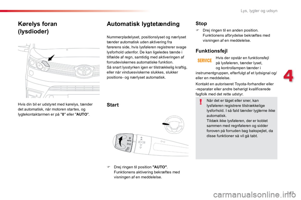 TOYOTA PROACE VERSO 2016 Brugsanvisning (in Danish) 147
ProaceVerso_da_Chap04_eclairage-et-visibilite_ed01-2016
Kørelys foran
(lysdioder)
Hvis din bil er udstyret med kørelys, tænder
det automatisk, når motoren startes, og
lygtekontaktarmen er pà TOYOTA PROACE VERSO 2016 Brugsanvisning (in Danish) 147
ProaceVerso_da_Chap04_eclairage-et-visibilite_ed01-2016
Kørelys foran
(lysdioder)
Hvis din bil er udstyret med kørelys, tænder
det automatisk, når motoren startes, og
lygtekontaktarmen er pÃ