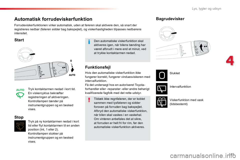 TOYOTA PROACE VERSO 2016 Brugsanvisning (in Danish) 155
ProaceVerso_da_Chap04_eclairage-et-visibilite_ed01-2016
Automatisk forrudeviskerfunktion
Start
Tryk kontaktarmen nedad i kort tid.
En viskercyklus bekræfter
registreringen af aktiveringen.
Kontr TOYOTA PROACE VERSO 2016 Brugsanvisning (in Danish) 155
ProaceVerso_da_Chap04_eclairage-et-visibilite_ed01-2016
Automatisk forrudeviskerfunktion
Start
Tryk kontaktarmen nedad i kort tid.
En viskercyklus bekræfter
registreringen af aktiveringen.
Kontr