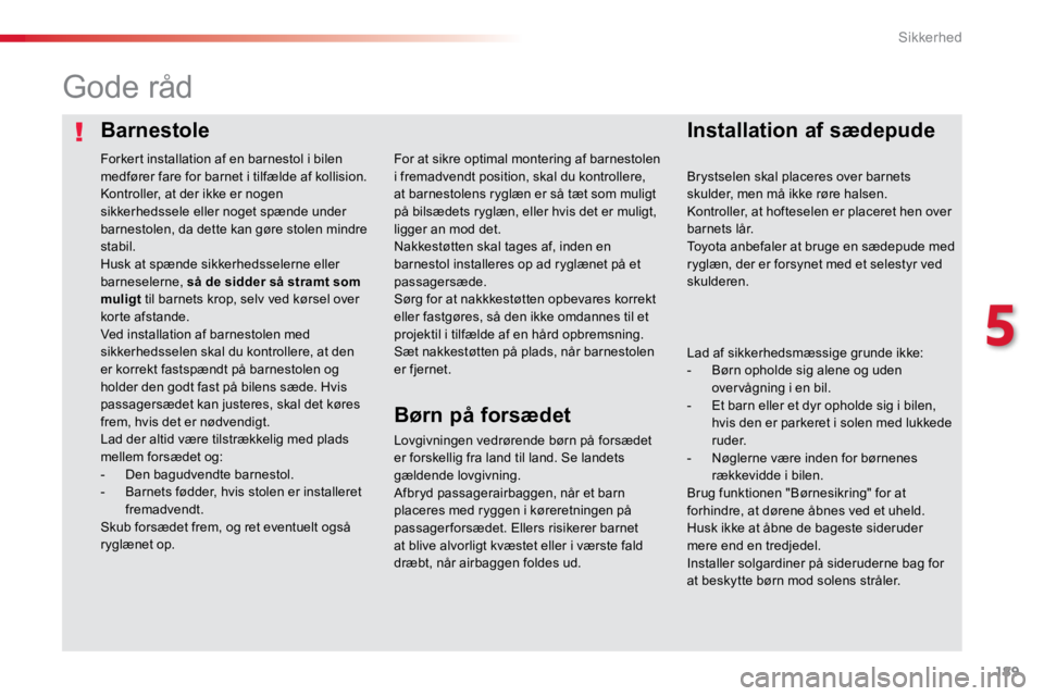 TOYOTA PROACE VERSO 2016 Brugsanvisning (in Danish) 189
ProaceVerso_da_Chap05_securite_ed01-2016
BarnestoleInstallation af sædepude
Gode råd
Lovgivningen vedrørende børn på forsædet
er forskellig fra land til land. Se landets
gældende lovgivni TOYOTA PROACE VERSO 2016 Brugsanvisning (in Danish) 189
ProaceVerso_da_Chap05_securite_ed01-2016
BarnestoleInstallation af sædepude
Gode råd
Lovgivningen vedrørende børn på forsædet
er forskellig fra land til land. Se landets
gældende lovgivni