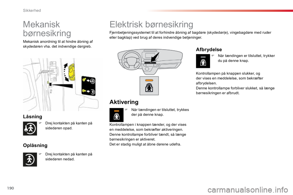 TOYOTA PROACE VERSO 2016 Brugsanvisning (in Danish) 190
ProaceVerso_da_Chap05_securite_ed01-2016
Mekanisk
børnesikring
Låsning
Oplåsning
Mekanisk anordning til at hindre åbning af
skydedøren vha. det indvendige dørgreb.
Elektrisk børnesikring
TOYOTA PROACE VERSO 2016 Brugsanvisning (in Danish) 190
ProaceVerso_da_Chap05_securite_ed01-2016
Mekanisk
børnesikring
Låsning
Oplåsning
Mekanisk anordning til at hindre åbning af
skydedøren vha. det indvendige dørgreb.
Elektrisk børnesikring