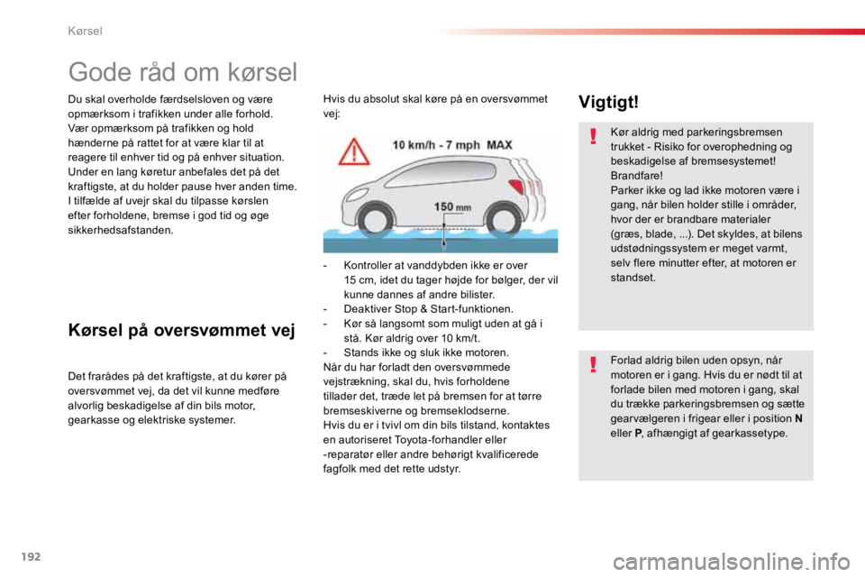 TOYOTA PROACE VERSO 2016 Brugsanvisning (in Danish) 192
ProaceVerso_da_Chap06_conduite_ed01-2016
Gode råd om kørsel
Du skal overholde færdselsloven og være
opmærksom i trafikken under alle forhold.
Vær opmærksom på trafikken og hold
hænderne TOYOTA PROACE VERSO 2016 Brugsanvisning (in Danish) 192
ProaceVerso_da_Chap06_conduite_ed01-2016
Gode råd om kørsel
Du skal overholde færdselsloven og være
opmærksom i trafikken under alle forhold.
Vær opmærksom på trafikken og hold
hænderne