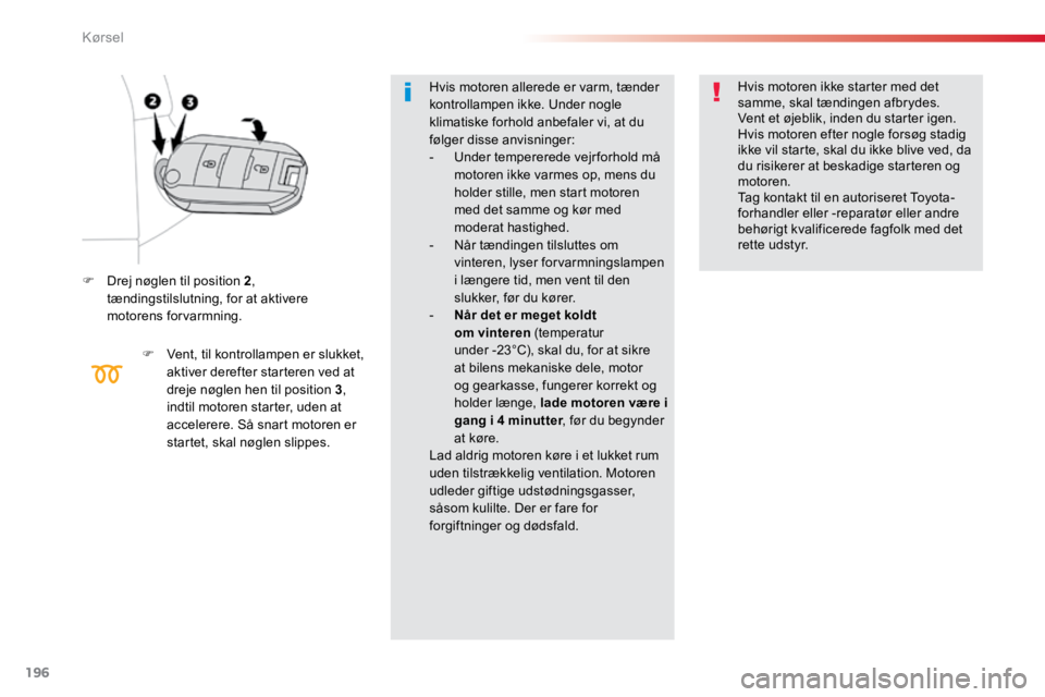 TOYOTA PROACE VERSO 2016 Brugsanvisning (in Danish) 196
ProaceVerso_da_Chap06_conduite_ed01-2016
F Drej nøglen til position 2 ,
tændingstilslutning, for at aktivere
motorens forvarmning.
F Vent, til kontrollampen er slukket,
aktiver derefter start TOYOTA PROACE VERSO 2016 Brugsanvisning (in Danish) 196
ProaceVerso_da_Chap06_conduite_ed01-2016
F Drej nøglen til position 2 ,
tændingstilslutning, for at aktivere
motorens forvarmning.
F Vent, til kontrollampen er slukket,
aktiver derefter start