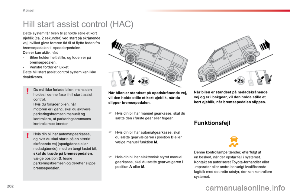 TOYOTA PROACE VERSO 2016 Brugsanvisning (in Danish) 202
ProaceVerso_da_Chap06_conduite_ed01-2016
Hill start assist control (HAC)
Dette system får bilen til at holde stille et kort
øjeblik (ca. 2 sekunder) ved start på skrånende
vej, hvilket giver TOYOTA PROACE VERSO 2016 Brugsanvisning (in Danish) 202
ProaceVerso_da_Chap06_conduite_ed01-2016
Hill start assist control (HAC)
Dette system får bilen til at holde stille et kort
øjeblik (ca. 2 sekunder) ved start på skrånende
vej, hvilket giver