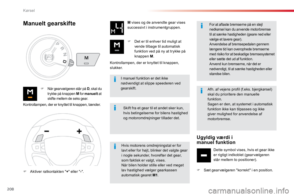 TOYOTA PROACE VERSO 2016 Brugsanvisning (in Danish) 208
ProaceVerso_da_Chap06_conduite_ed01-2016
I manuel funktion er det ikke
nødvendigt at slippe speederen ved
gearskift.
F
Når gearvælgeren står på D , skal du
trykke på knappen M for manue TOYOTA PROACE VERSO 2016 Brugsanvisning (in Danish) 208
ProaceVerso_da_Chap06_conduite_ed01-2016
I manuel funktion er det ikke
nødvendigt at slippe speederen ved
gearskift.
F
Når gearvælgeren står på D , skal du
trykke på knappen M for manue