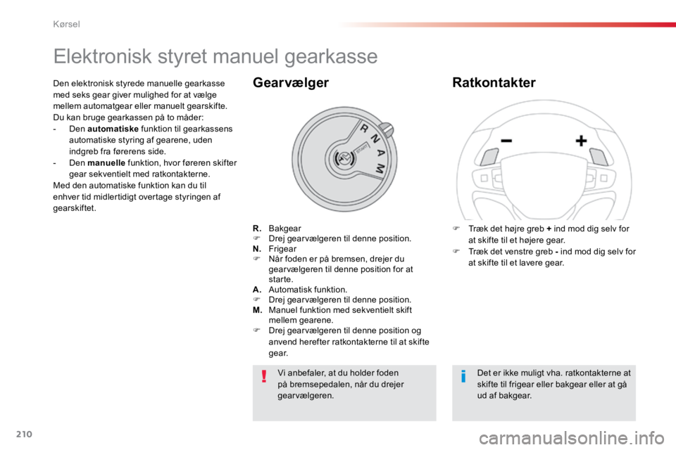 TOYOTA PROACE VERSO 2016 Brugsanvisning (in Danish) 210
ProaceVerso_da_Chap06_conduite_ed01-2016
Elektronisk styret manuel gearkasse
R. Bakgear
F Drej gearvælgeren til denne position.
N. Frigear
F Når foden er på bremsen, drejer du
gearvælger TOYOTA PROACE VERSO 2016 Brugsanvisning (in Danish) 210
ProaceVerso_da_Chap06_conduite_ed01-2016
Elektronisk styret manuel gearkasse
R. Bakgear
F Drej gearvælgeren til denne position.
N. Frigear
F Når foden er på bremsen, drejer du
gearvælger