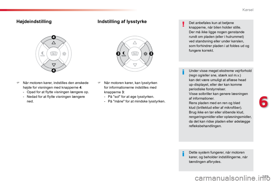 TOYOTA PROACE VERSO 2016 Brugsanvisning (in Danish) 219
ProaceVerso_da_Chap06_conduite_ed01-2016
F Når motoren kører, kan lysstyrken
for informationerne indstilles med
knapperne 3:
- På "sol" for at øge lysstyrken.
- På "måne" TOYOTA PROACE VERSO 2016 Brugsanvisning (in Danish) 219
ProaceVerso_da_Chap06_conduite_ed01-2016
F Når motoren kører, kan lysstyrken
for informationerne indstilles med
knapperne 3:
- På "sol" for at øge lysstyrken.
- På "måne"