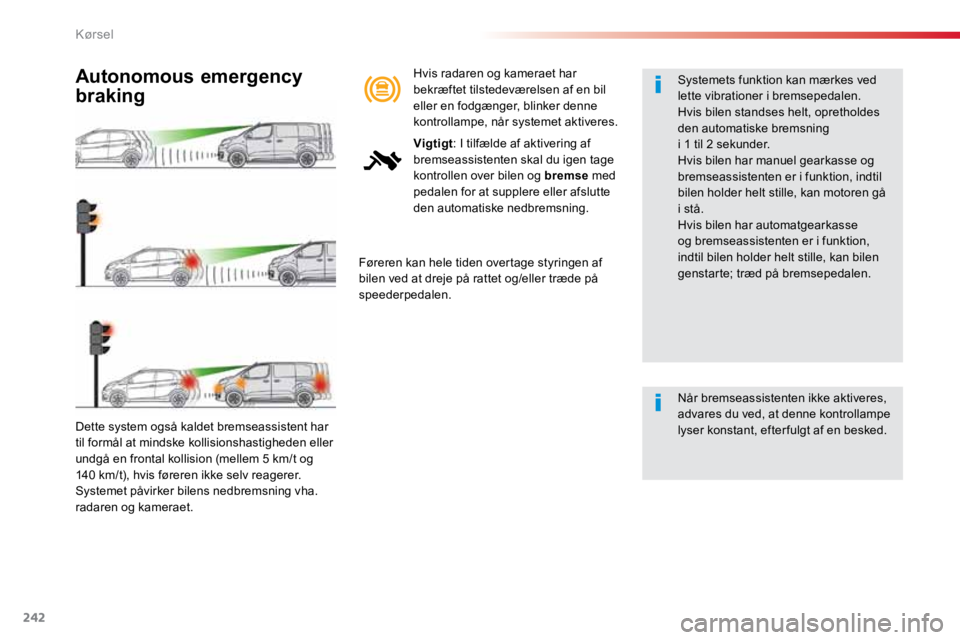 TOYOTA PROACE VERSO 2016 Brugsanvisning (in Danish) 242
ProaceVerso_da_Chap06_conduite_ed01-2016
Dette system også kaldet bremseassistent har
til formål at mindske kollisionshastigheden eller
undgå en frontal kollision (mellem 5 km/t og
140 km/t) TOYOTA PROACE VERSO 2016 Brugsanvisning (in Danish) 242
ProaceVerso_da_Chap06_conduite_ed01-2016
Dette system også kaldet bremseassistent har
til formål at mindske kollisionshastigheden eller
undgå en frontal kollision (mellem 5 km/t og
140 km/t)