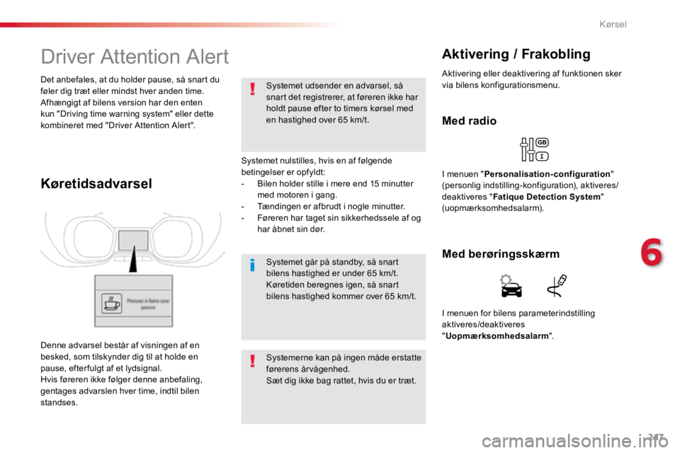 TOYOTA PROACE VERSO 2016 Brugsanvisning (in Danish) 247
ProaceVerso_da_Chap06_conduite_ed01-2016
Driver Attention Alert
Systemet nulstilles, hvis en af følgende
betingelser er opfyldt:
- Bilen holder stille i mere end 15 minutter
med motoren i gang. TOYOTA PROACE VERSO 2016 Brugsanvisning (in Danish) 247
ProaceVerso_da_Chap06_conduite_ed01-2016
Driver Attention Alert
Systemet nulstilles, hvis en af følgende
betingelser er opfyldt:
- Bilen holder stille i mere end 15 minutter
med motoren i gang.