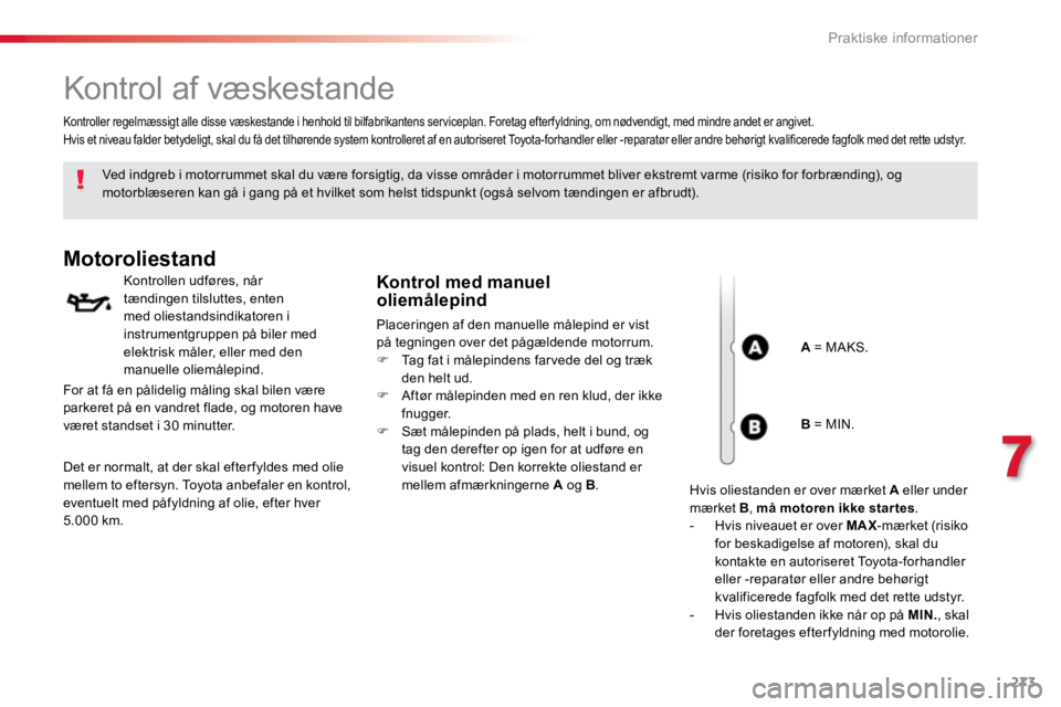 TOYOTA PROACE VERSO 2016 Brugsanvisning (in Danish) 273
ProaceVerso_da_Chap07_info-pratiques_ed01-2016
Kontrol af væskestande
Ved indgreb i motorrummet skal du være forsigtig, da visse områder i motorrummet bliver ekstremt varme (risiko for forbræn TOYOTA PROACE VERSO 2016 Brugsanvisning (in Danish) 273
ProaceVerso_da_Chap07_info-pratiques_ed01-2016
Kontrol af væskestande
Ved indgreb i motorrummet skal du være forsigtig, da visse områder i motorrummet bliver ekstremt varme (risiko for forbræn