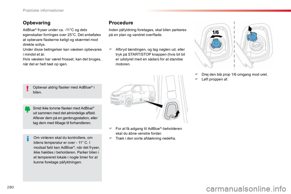 TOYOTA PROACE VERSO 2016 Brugsanvisning (in Danish) 280
ProaceVerso_da_Chap07_info-pratiques_ed01-2016
Opbevaring
Opbevar aldrig flasker med AdBlue® i
bilen.
AdBlue
® fryser under ca. -11°C og dets
egenskaber forringes over 25°C. Det anbefales
a TOYOTA PROACE VERSO 2016 Brugsanvisning (in Danish) 280
ProaceVerso_da_Chap07_info-pratiques_ed01-2016
Opbevaring
Opbevar aldrig flasker med AdBlue® i
bilen.
AdBlue
® fryser under ca. -11°C og dets
egenskaber forringes over 25°C. Det anbefales
a