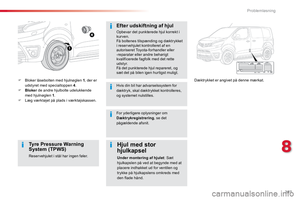 TOYOTA PROACE VERSO 2016 Brugsanvisning (in Danish) 297
ProaceVerso_da_Chap08_En-cas-de-panne_ed01-2016
F Bloker låsebolten med hjulnøglen 1 , der er
udstyret med specialtoppen 4 .
F Bloker de andre hjulbolte udelukkende
med hjulnøglen 1 .
F LÃ TOYOTA PROACE VERSO 2016 Brugsanvisning (in Danish) 297
ProaceVerso_da_Chap08_En-cas-de-panne_ed01-2016
F Bloker låsebolten med hjulnøglen 1 , der er
udstyret med specialtoppen 4 .
F Bloker de andre hjulbolte udelukkende
med hjulnøglen 1 .
F LÃ