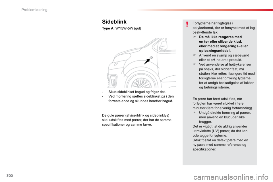 TOYOTA PROACE VERSO 2016 Brugsanvisning (in Danish) 300
ProaceVerso_da_Chap08_En-cas-de-panne_ed01-2016
Sideblink
Ty p e A, W Y5W-5W (gul) Forlygterne har lygteglas i
polykarbonat, der er forsynet med et lag
beskyttende lak:
F
De må ikke rengøres TOYOTA PROACE VERSO 2016 Brugsanvisning (in Danish) 300
ProaceVerso_da_Chap08_En-cas-de-panne_ed01-2016
Sideblink
Ty p e A, W Y5W-5W (gul) Forlygterne har lygteglas i
polykarbonat, der er forsynet med et lag
beskyttende lak:
F
De må ikke rengøres