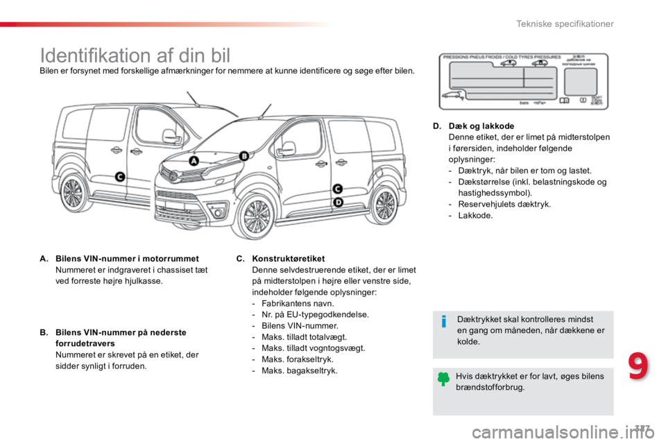 TOYOTA PROACE VERSO 2016 Brugsanvisning (in Danish) 327
ProaceVerso_da_Chap09_caracteristiques-techniques_ed01-2016
Identifikation af din bilBilen er forsynet med forskellige afmærkninger for nemmere at kunne identificere og søge efter bilen.
A. Bile TOYOTA PROACE VERSO 2016 Brugsanvisning (in Danish) 327
ProaceVerso_da_Chap09_caracteristiques-techniques_ed01-2016
Identifikation af din bilBilen er forsynet med forskellige afmærkninger for nemmere at kunne identificere og søge efter bilen.
A. Bile