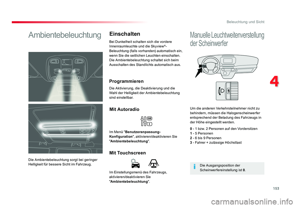 TOYOTA PROACE VERSO 2017 Betriebsanleitungen (in German) 153
4
Beleuchtung und Sicht
Proace_Verso_de_Chap04_eclairage-et-visibilite_ed01-2016
Im Einstellungsmenü des Fahrzeugs,
aktivieren/deaktivieren Sie
"Ambientebeleuchtung ".
Mit TouchscreenMi TOYOTA PROACE VERSO 2017 Betriebsanleitungen (in German) 153
4
Beleuchtung und Sicht
Proace_Verso_de_Chap04_eclairage-et-visibilite_ed01-2016
Im Einstellungsmenü des Fahrzeugs,
aktivieren/deaktivieren Sie
"Ambientebeleuchtung ".
Mit TouchscreenMi