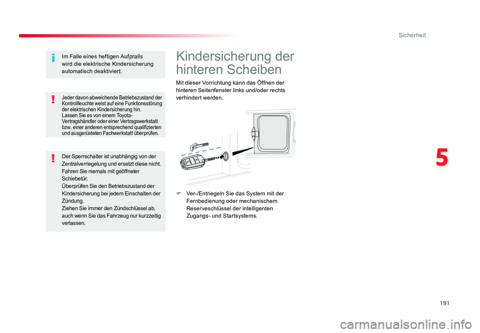 TOYOTA PROACE VERSO 2017  Betriebsanleitungen (in German) 191
5
Sicherheit
Proace_Verso_de_Chap05_securite_ed01-2016
Kindersicherung der 
hinteren Scheiben
Mit dieser Vorrichtung kann das Öffnen der 
hinteren Seitenfenster links und/oder rechts 
verhindert 