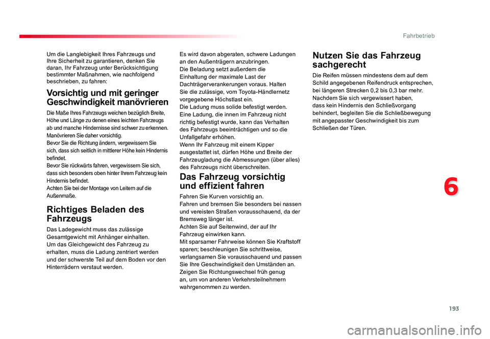 TOYOTA PROACE VERSO 2017  Betriebsanleitungen (in German) 193
6
Fahrbetrieb
Proace_Verso_de_Chap06_conduite_ed01-2016
Um die Langlebigkeit Ihres Fahrzeugs und 
Ihre Sicherheit zu garantieren, denken Sie 
daran, Ihr Fahrzeug unter Berücksichtigung 
bestimmte
