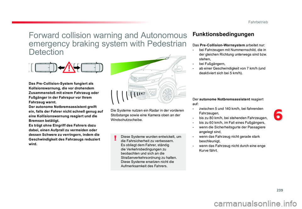 TOYOTA PROACE VERSO 2016  Betriebsanleitungen (in German) 239
6
Fahrbetrieb
Proace_Verso_de_Chap06_conduite_ed01-2016
Forward collision warning and Autonomous 
emergency braking system with Pedestrian 
DetectionFunktionsbedingungen
Der autonome Notbremsassis