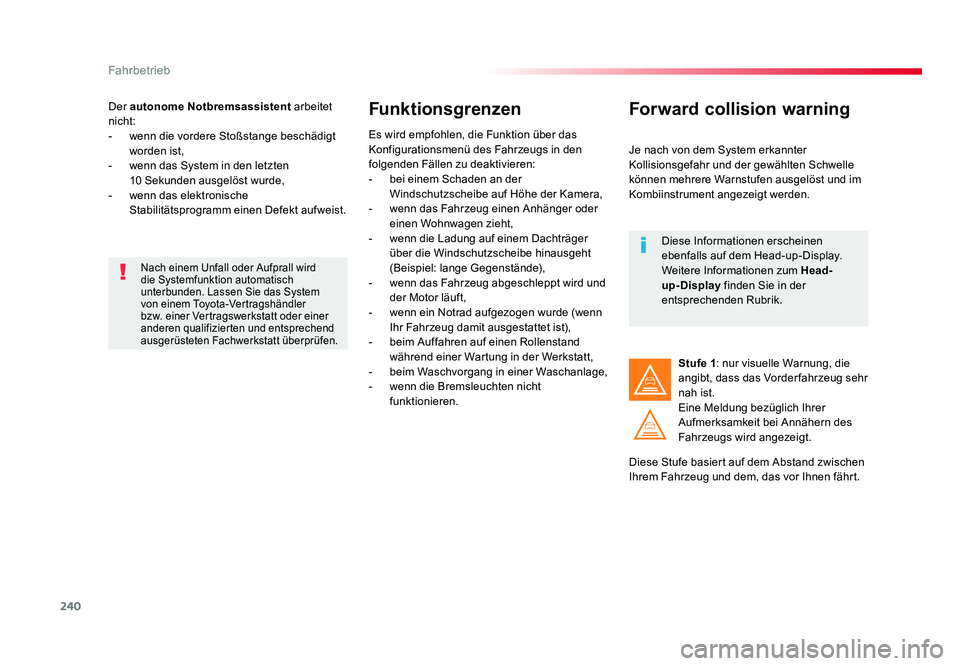 TOYOTA PROACE VERSO 2016  Betriebsanleitungen (in German) 240
Fahrbetrieb
Proace_Verso_de_Chap06_conduite_ed01-2016
Der autonome Notbremsassistent arbeitet 
nicht:
-  wenn die vordere Stoßstange beschädigt  worden ist,
-  wenn das System in den letzten  10