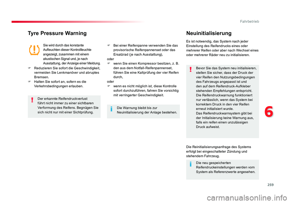 TOYOTA PROACE VERSO 2016  Betriebsanleitungen (in German) 259
6
Fahrbetrieb
Proace_Verso_de_Chap06_conduite_ed01-2016
Tyre Pressure WarningNeuinitialisierung
Bevor Sie das System neu initialisieren, 
stellen Sie sicher, dass der Druck der 
vier Reifen den Nu