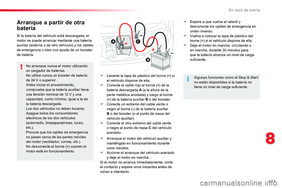 TOYOTA PROACE VERSO 2017  Manual del propietario (in Spanish) 317
ProaceVerso_es_Chap08_En-cas-de-panne_ed01-2016
Arranque a partir de otra 
batería
No arranque nunca el motor utilizando un cargador de baterías.No utilice nunca un booster de batería de 24 V o