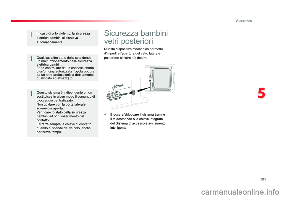TOYOTA PROACE VERSO 2017  Manuale duso (in Italian) 191
5
Sicurezza
Spacetourer-VP_it_Chap05_securite_ed01-2016
Sicurezza bambini 
vetri posteriori
Questo dispositivo meccanico permette 
d'impedire l’apertura del vetro laterale 
posteriore sinist