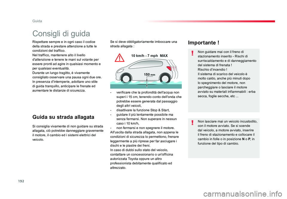 TOYOTA PROACE VERSO 2017  Manuale duso (in Italian) 192
Guida
Spacetourer-VP_it_Chap06_conduite_ed01-2016
Consigli di guida
Rispettare sempre e in ogni caso il codice 
della strada e prestare attenzione a tutte le 
condizioni del traffico.
Nel traffico