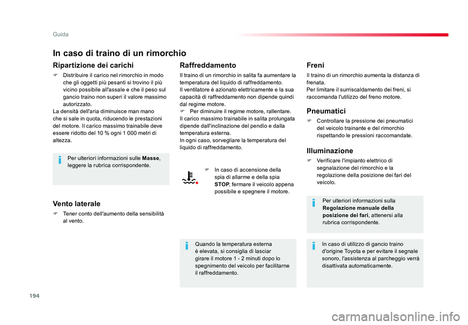 TOYOTA PROACE VERSO 2017  Manuale duso (in Italian) 194
Guida
Spacetourer-VP_it_Chap06_conduite_ed01-2016
In caso di traino di un rimorchio
Ripartizione dei carichi
F  Distribuire il carico nel rimorchio in modo che gli oggetti più pesanti si trovino 