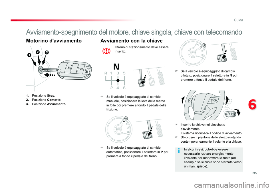 TOYOTA PROACE VERSO 2017  Manuale duso (in Italian) 195
6
Guida
Spacetourer-VP_it_Chap06_conduite_ed01-2016
Avviamento-spegnimento del motore, chiave singola, chiave con telecomando
Motorino d'avviamento
1.  Posizione Stop .
2.   Posizione Contatto
