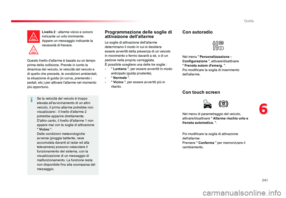TOYOTA PROACE VERSO 2017 Manuale duso (in Italian) 241
6
Guida
Spacetourer-VP_it_Chap06_conduite_ed01-2016
Questo livello d'allarme è basato su un tempo
prima della collisione. Prende in conto la
dinamica del veicolo, le velocità del veicolo e TOYOTA PROACE VERSO 2017 Manuale duso (in Italian) 241
6
Guida
Spacetourer-VP_it_Chap06_conduite_ed01-2016
Questo livello d'allarme è basato su un tempo
prima della collisione. Prende in conto la
dinamica del veicolo, le velocità del veicolo e
