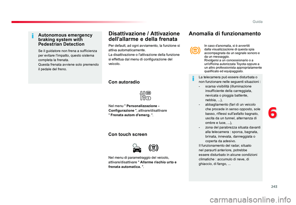 TOYOTA PROACE VERSO 2017 Manuale duso (in Italian) 243
6
Guida
Spacetourer-VP_it_Chap06_conduite_ed01-2016
Disattivazione / Attivazione
dell’allarme e della frenata
Per default, ad ogni avviamento, la funzione si
attiva automaticamente.
La disatti TOYOTA PROACE VERSO 2017 Manuale duso (in Italian) 243
6
Guida
Spacetourer-VP_it_Chap06_conduite_ed01-2016
Disattivazione / Attivazione
dell’allarme e della frenata
Per default, ad ogni avviamento, la funzione si
attiva automaticamente.
La disatti