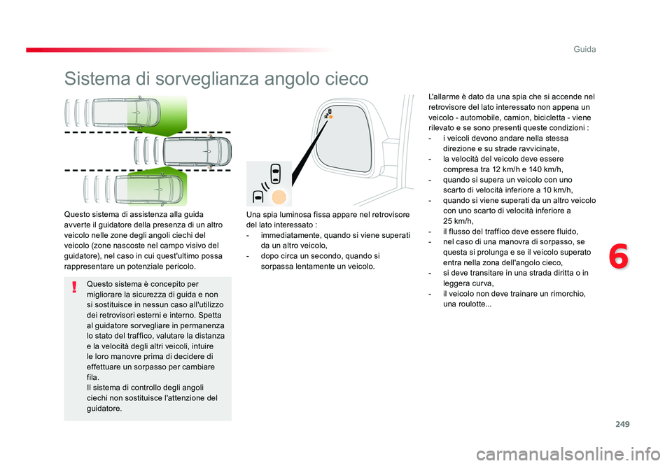 TOYOTA PROACE VERSO 2017 Manuale duso (in Italian) 249
6
Guida
Spacetourer-VP_it_Chap06_conduite_ed01-2016
Sistema di sorveglianza angolo cieco
Una spia luminosa fissa appare nel retrovisore
del lato interessato :
- immediatamente, quando si viene s TOYOTA PROACE VERSO 2017 Manuale duso (in Italian) 249
6
Guida
Spacetourer-VP_it_Chap06_conduite_ed01-2016
Sistema di sorveglianza angolo cieco
Una spia luminosa fissa appare nel retrovisore
del lato interessato :
- immediatamente, quando si viene s
