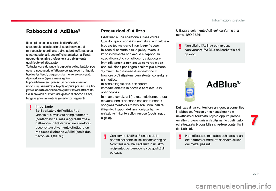 TOYOTA PROACE VERSO 2017 Manuale duso (in Italian) 279
7
Informazioni pratiche
Spacetourer-VP_it_Chap07_info-pratiques_ed01-2016
Rabbocchi di AdBlue®
Il riempimento del serbatoio di AdBlue® è
un'operazione inclusa in ciascun intervento di
man TOYOTA PROACE VERSO 2017 Manuale duso (in Italian) 279
7
Informazioni pratiche
Spacetourer-VP_it_Chap07_info-pratiques_ed01-2016
Rabbocchi di AdBlue®
Il riempimento del serbatoio di AdBlue® è
un'operazione inclusa in ciascun intervento di
man