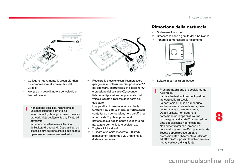 TOYOTA PROACE VERSO 2017 Manuale duso (in Italian) 289
8
In caso di panne
Spacetourer-VP_it_Chap08_En-cas-de-panne_ed01-2016
F Collegare nuovamente la presa elettrica del compressore alla presa 12V del
veicolo.
F Avviare di nuovo il motore del veic TOYOTA PROACE VERSO 2017 Manuale duso (in Italian) 289
8
In caso di panne
Spacetourer-VP_it_Chap08_En-cas-de-panne_ed01-2016
F Collegare nuovamente la presa elettrica del compressore alla presa 12V del
veicolo.
F Avviare di nuovo il motore del veic