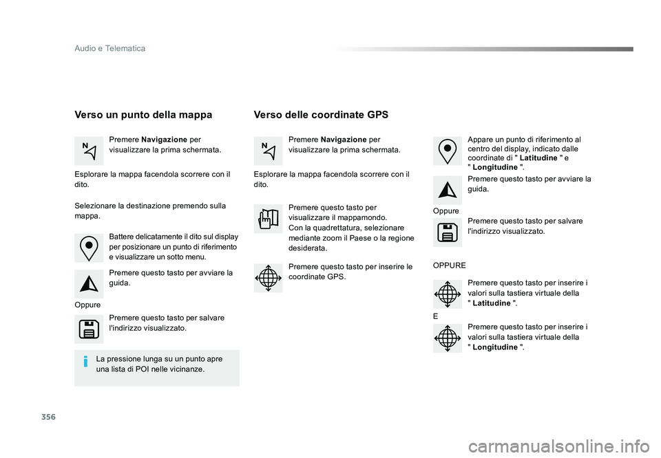 TOYOTA PROACE VERSO 2017 Manuale duso (in Italian) 356
Audio e Telematica
Spacetourer-VP_it_Chap10b_NAC-1_ed01-2016
Verso delle coordinate GPS
Verso un punto della mappa
Premere Navigazione per
visualizzare la prima schermata. Premere Navigazione
p TOYOTA PROACE VERSO 2017 Manuale duso (in Italian) 356
Audio e Telematica
Spacetourer-VP_it_Chap10b_NAC-1_ed01-2016
Verso delle coordinate GPS
Verso un punto della mappa
Premere Navigazione per
visualizzare la prima schermata. Premere Navigazione
p