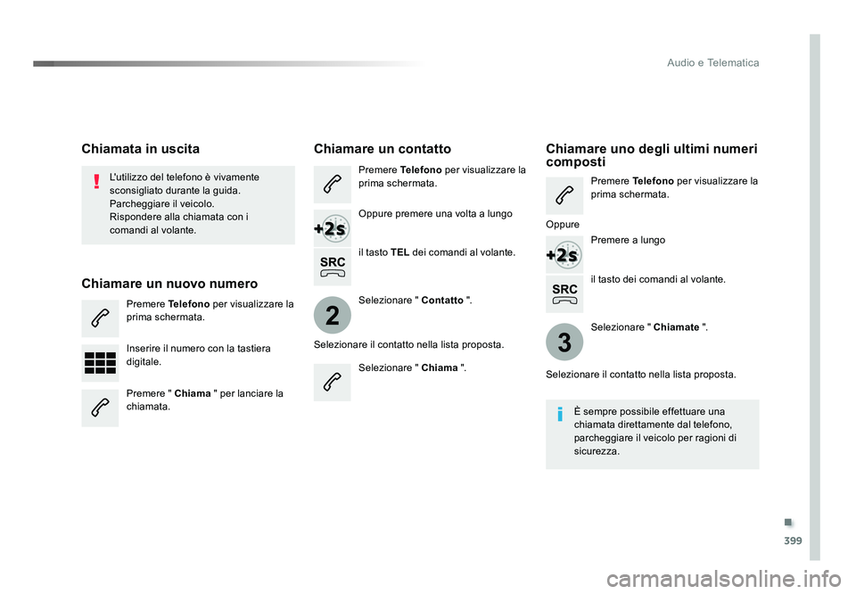 TOYOTA PROACE VERSO 2017  Manuale duso (in Italian) .
399
2
3
Audio e Telematica
Spacetourer-VP_it_Chap10b_NAC-1_ed01-2016
il tasto dei comandi al volante.
L'utilizzo del telefono è vivamente 
sconsigliato durante la guida.
Parcheggiare il veicolo