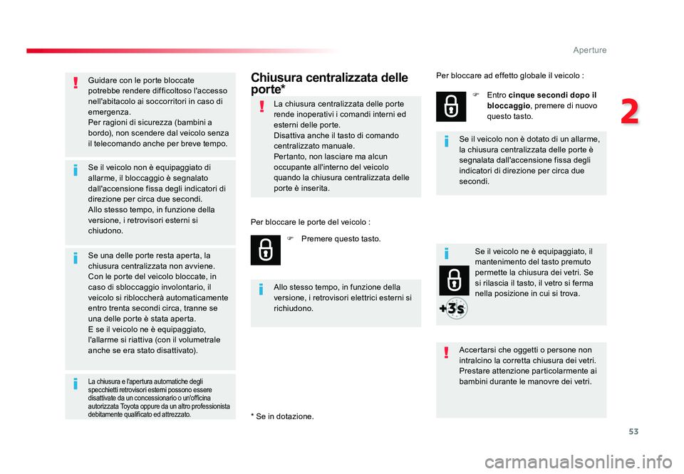 TOYOTA PROACE VERSO 2017  Manuale duso (in Italian) 53
2
Aperture
Spacetourer-VP_it_Chap02_ouvertures_ed01-2016
Guidare con le porte bloccate 
potrebbe rendere difficoltoso l'accesso 
nell'abitacolo ai soccorritori in caso di 
emergenza.
Per ra