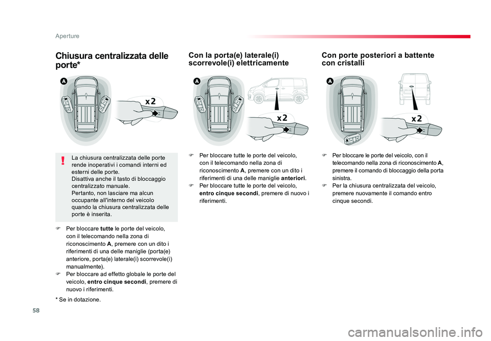 TOYOTA PROACE VERSO 2017  Manuale duso (in Italian) 58
Aperture
Spacetourer-VP_it_Chap02_ouvertures_ed01-2016
Chiusura centralizzata delle 
por te*
La chiusura centralizzata delle porte 
rende inoperativi i comandi interni ed 
esterni delle porte.
Disa