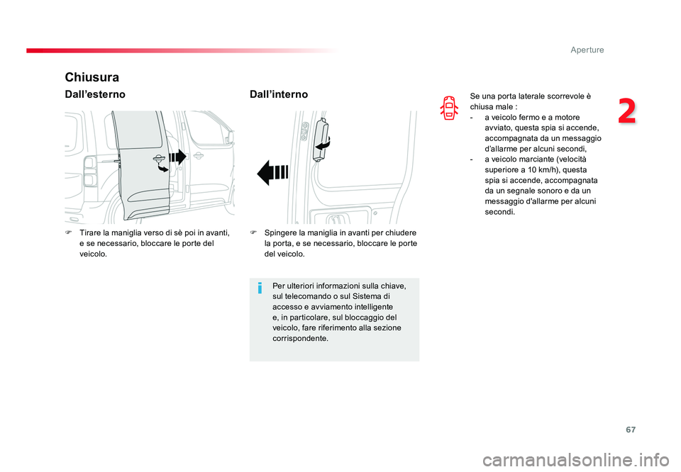 TOYOTA PROACE VERSO 2017 Manuale duso (in Italian) 67
2
Aperture
Spacetourer-VP_it_Chap02_ouvertures_ed01-2016
Se una porta laterale scorrevole è
chiusa male :
- a veicolo fermo e a motore avviato, questa spia si accende,
accompagnata da un messag TOYOTA PROACE VERSO 2017 Manuale duso (in Italian) 67
2
Aperture
Spacetourer-VP_it_Chap02_ouvertures_ed01-2016
Se una porta laterale scorrevole è
chiusa male :
- a veicolo fermo e a motore avviato, questa spia si accende,
accompagnata da un messag
