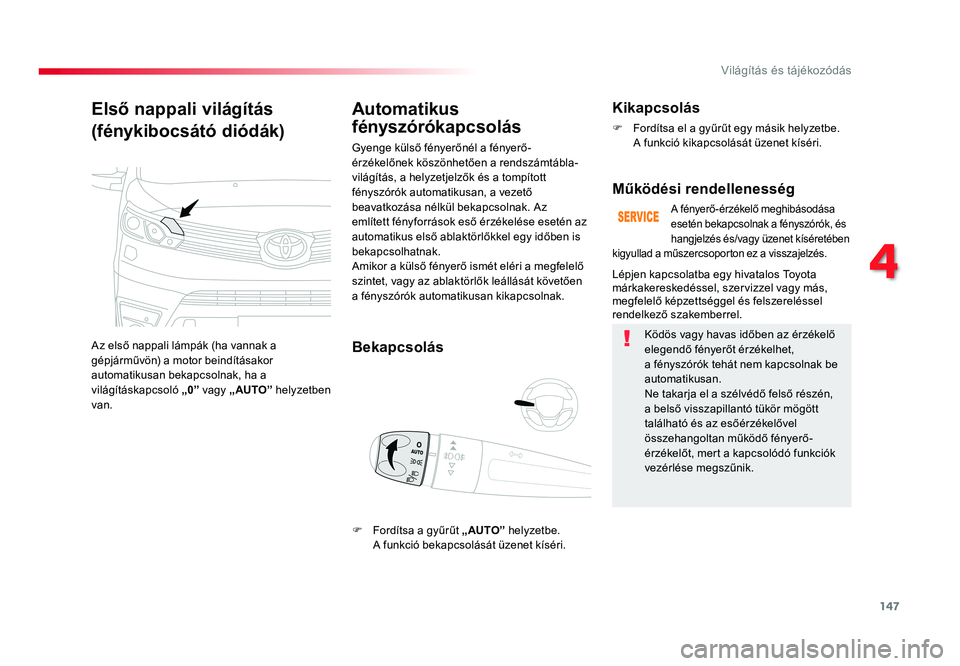 TOYOTA PROACE VERSO 2016 Kezelési útmutató (in Hungarian) 147
Spacetourer-VP_hu_Chap04_eclairage-et-visibilite_ed01-2016
Első nappali világítás
(fénykibocsátó diódák)
Az első nappali lámpák (ha vannak a gépjárművön) a motor beindításakor au TOYOTA PROACE VERSO 2016 Kezelési útmutató (in Hungarian) 147
Spacetourer-VP_hu_Chap04_eclairage-et-visibilite_ed01-2016
Első nappali világítás
(fénykibocsátó diódák)
Az első nappali lámpák (ha vannak a gépjárművön) a motor beindításakor au