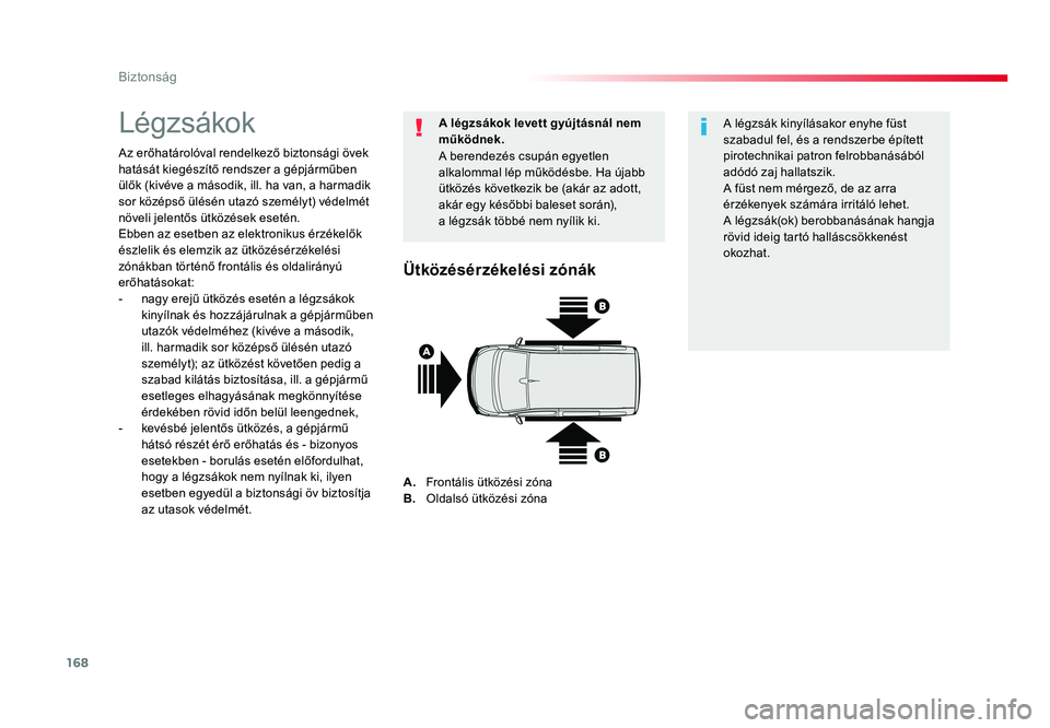 TOYOTA PROACE VERSO 2016  Kezelési útmutató (in Hungarian) 168
Spacetourer-VP_hu_Chap05_securite_ed01-2016
Légzsákok
Az erőhatárolóval rendelkező biztonsági övek hatását kiegészítő rendszer a gépjárműben ülők (kivéve a második, ill. ha van