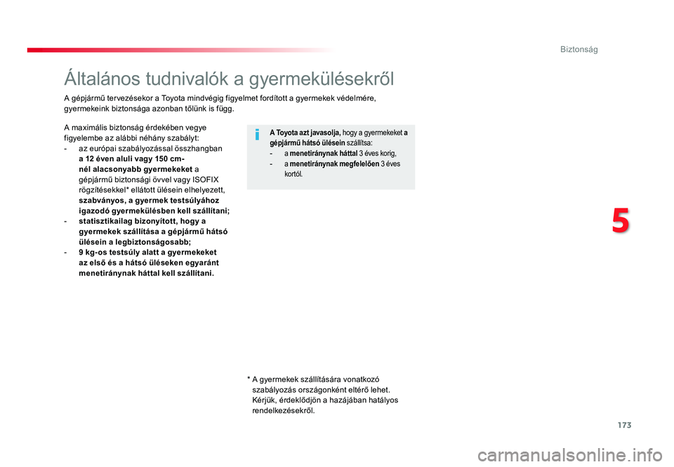 TOYOTA PROACE VERSO 2016  Kezelési útmutató (in Hungarian) 173
Spacetourer-VP_hu_Chap05_securite_ed01-2016
Általános tudnivalók a gyermekülésekről
A maximális biztonság érdekében vegye figyelembe az alábbi néhány szabályt:- az európai szabályo